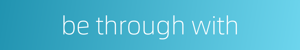 be through with的同义词