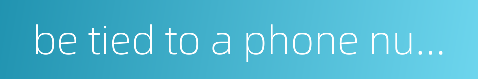 be tied to a phone number的同义词