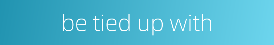 be tied up with的同义词