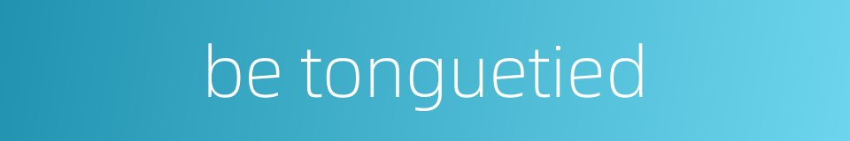 be tonguetied的同义词