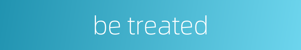 be treated的同义词
