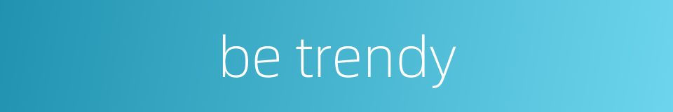 be trendy的同义词