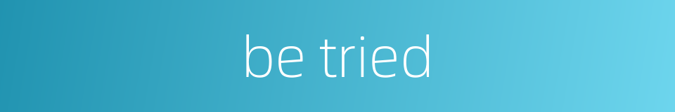 be tried的同义词