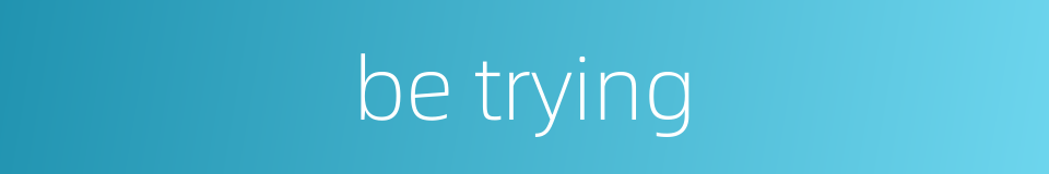 be trying的同义词