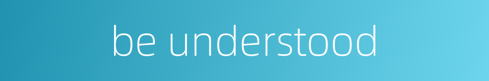 be understood的同义词