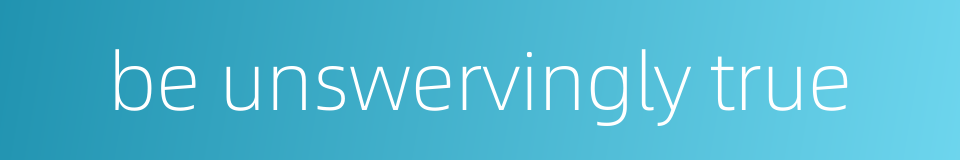 be unswervingly true的同义词