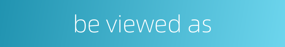 be viewed as的同义词