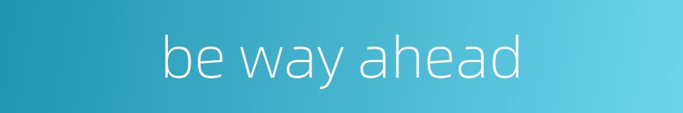 be way ahead的同义词