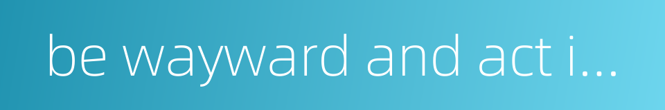 be wayward and act imprudently的同义词