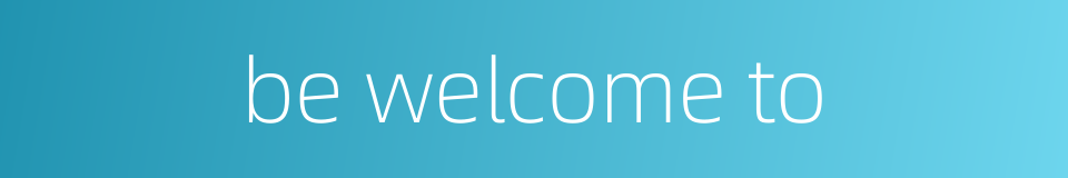 be welcome to的同义词