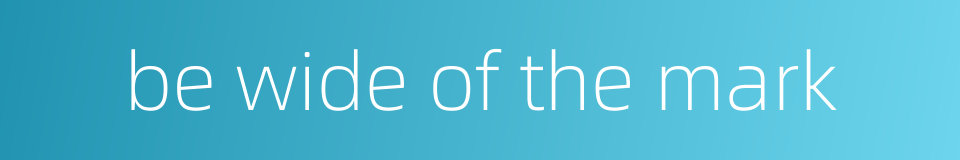 be wide of the mark的同义词