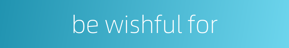 be wishful for的同义词