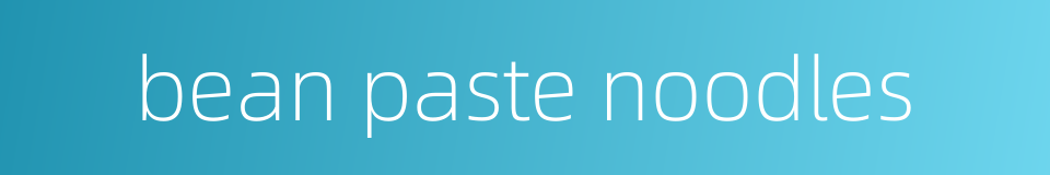 bean paste noodles的同义词