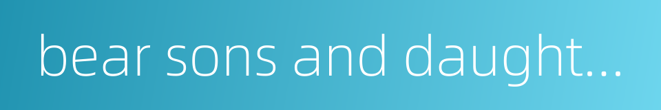 bear sons and daughters的同义词