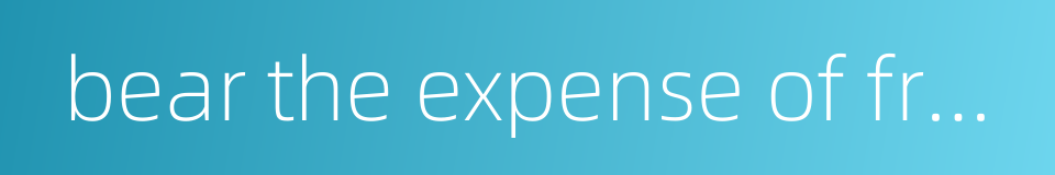 bear the expense of freightage的同义词