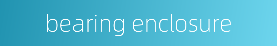bearing enclosure的同义词