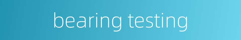 bearing testing的同义词