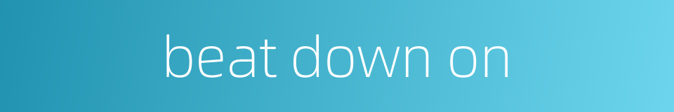beat down on的同义词