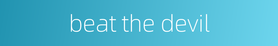 beat the devil的同义词