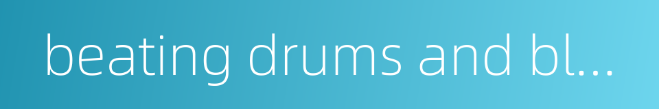 beating drums and blowing trumpets的同义词