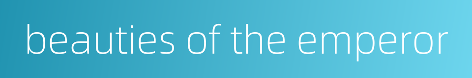 beauties of the emperor的同义词