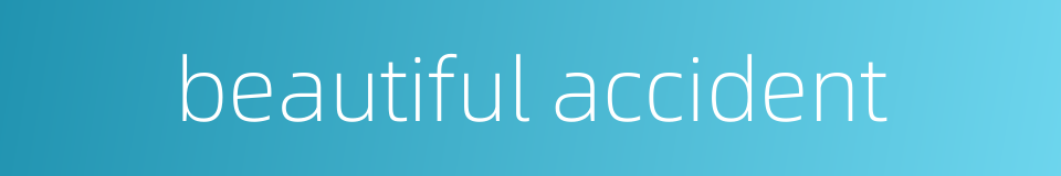 beautiful accident的同义词