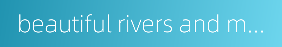 beautiful rivers and mountains的同义词