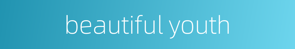 beautiful youth的同义词
