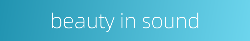 beauty in sound的同义词