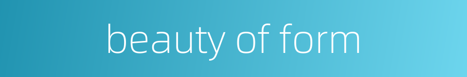 beauty of form的同义词