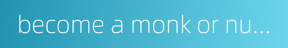 become a monk or nun late in life的同义词