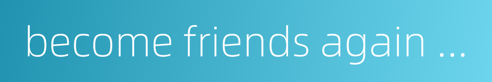 become friends again as before的同义词