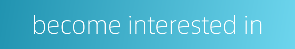 become interested in的同义词