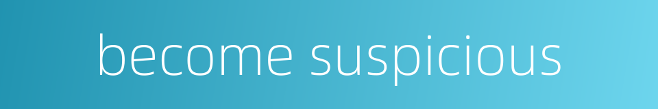 become suspicious的同义词