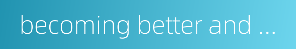 becoming better and approaching perfection day by day的同义词