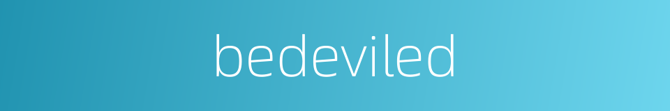 bedeviled的同义词