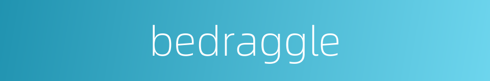 bedraggle的同义词