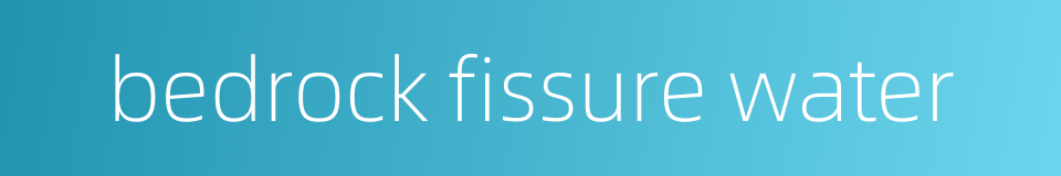 bedrock fissure water的同义词