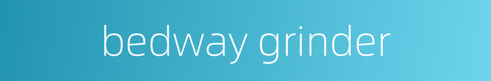 bedway grinder的同义词