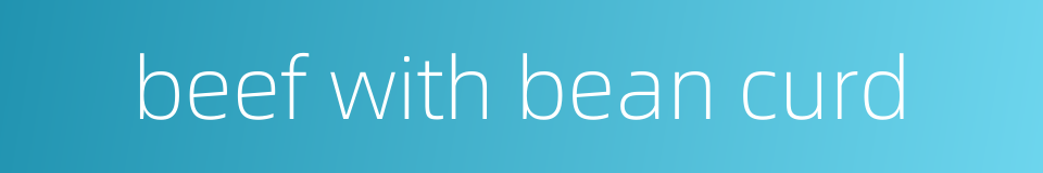 beef with bean curd的同义词