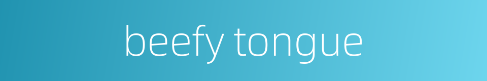 beefy tongue的同义词