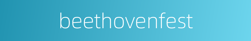 beethovenfest的同义词