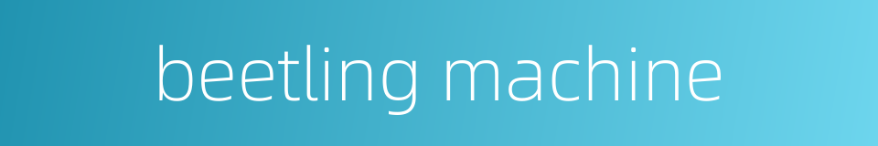 beetling machine的同义词