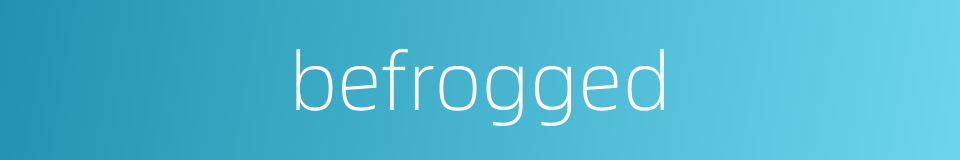 befrogged的同义词