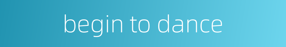 begin to dance的同义词