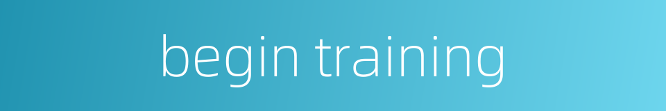 begin training的同义词