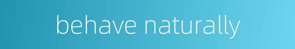 behave naturally的同义词
