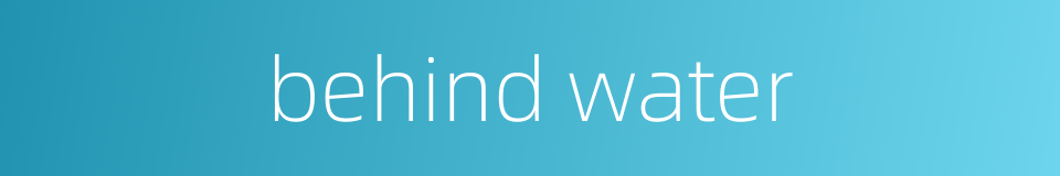 behind water的同义词