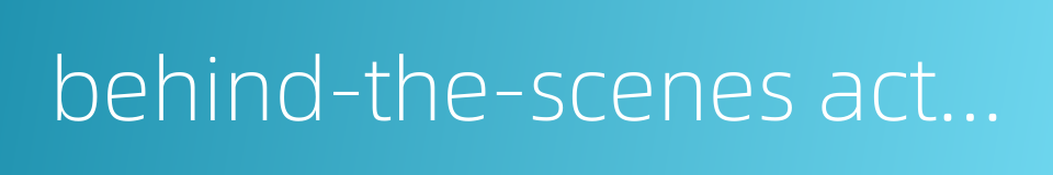 behind-the-scenes activities的同义词