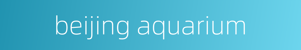 beijing aquarium的同义词